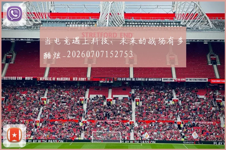 当电竞遇上科技，未来的战场有多酷炫_20260707152753