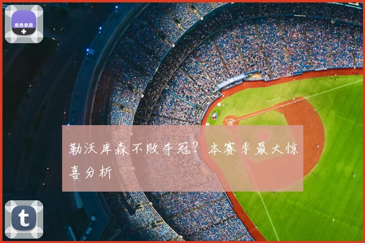 勒沃库森不败夺冠？本赛季最大惊喜分析