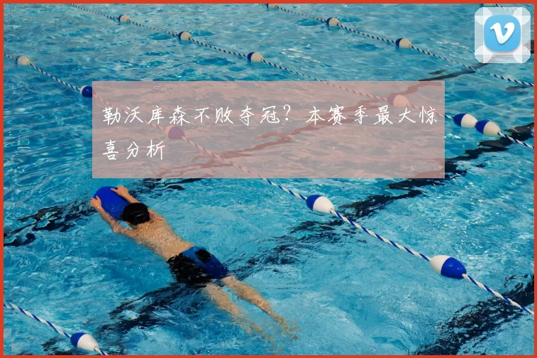 勒沃库森不败夺冠？本赛季最大惊喜分析