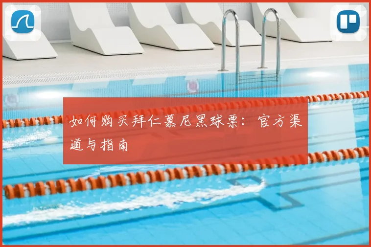如何购买拜仁慕尼黑球票：官方渠道与指南