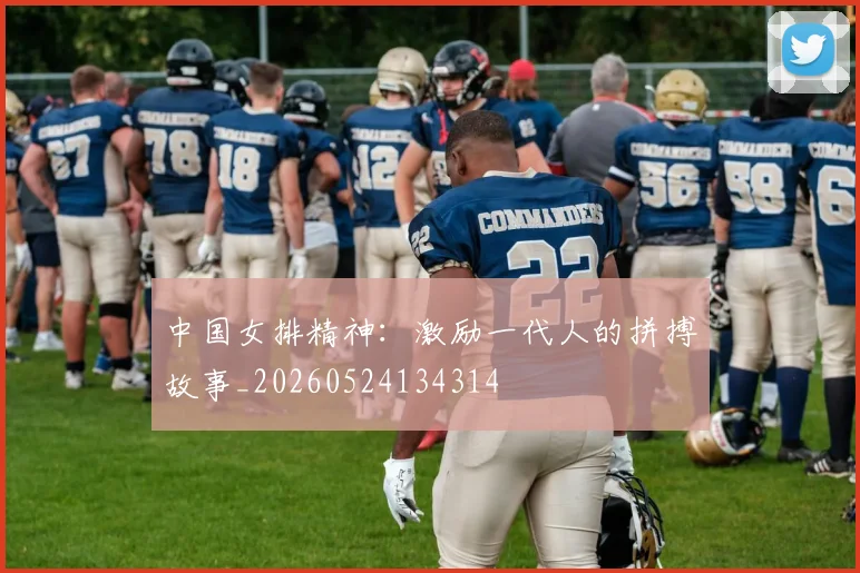 中国女排精神：激励一代人的拼搏故事_20260524134314